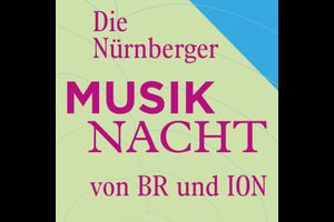 Die Große Nürnberger Musiknacht von BR-KLASSIK und Musikfest ION - 3 Konzerte, 1 Ticket
