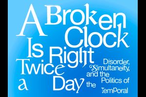 A Broken Clock Is Right Twice A Day – Disorder, Simultaneity, and the Politics of the Temporal